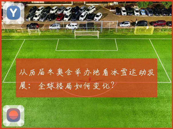 从历届冬奥会举办地看冰雪运动发展：全球格局如何变化？