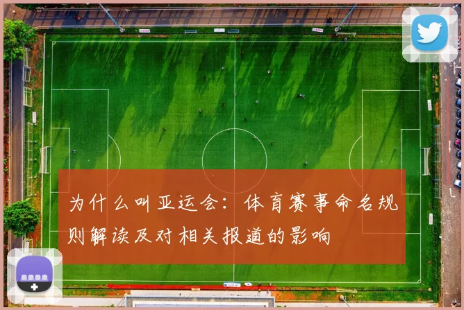 为什么叫亚运会：体育赛事命名规则解读及对相关报道的影响