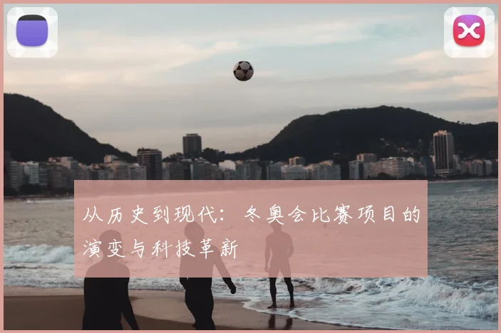 从历史到现代：冬奥会比赛项目的演变与科技革新